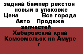 задний бампер рекстон 3   новый в упаковке › Цена ­ 8 000 - Все города Авто » Продажа запчастей   . Хабаровский край,Комсомольск-на-Амуре г.